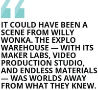 "It could have been a scene from Willy Wonka. The EXPLO warehouse — with its maker labs, video production studio, and endless materials — was worlds away from what they knew."